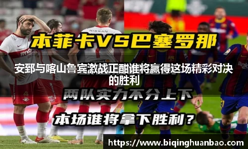 安郅与喀山鲁宾激战正酣谁将赢得这场精彩对决的胜利