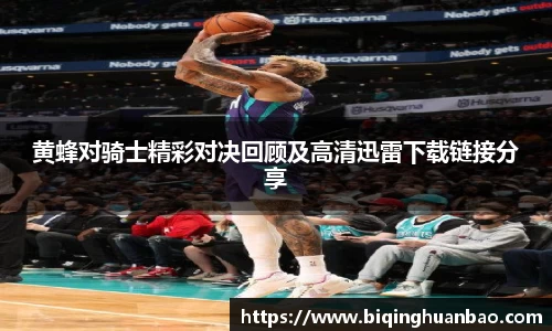 黄蜂对骑士精彩对决回顾及高清迅雷下载链接分享