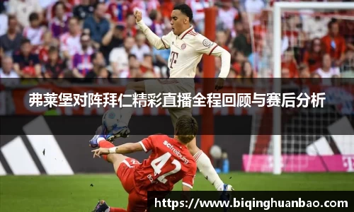 弗莱堡对阵拜仁精彩直播全程回顾与赛后分析