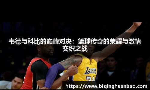 韦德与科比的巅峰对决：篮球传奇的荣耀与激情交织之战